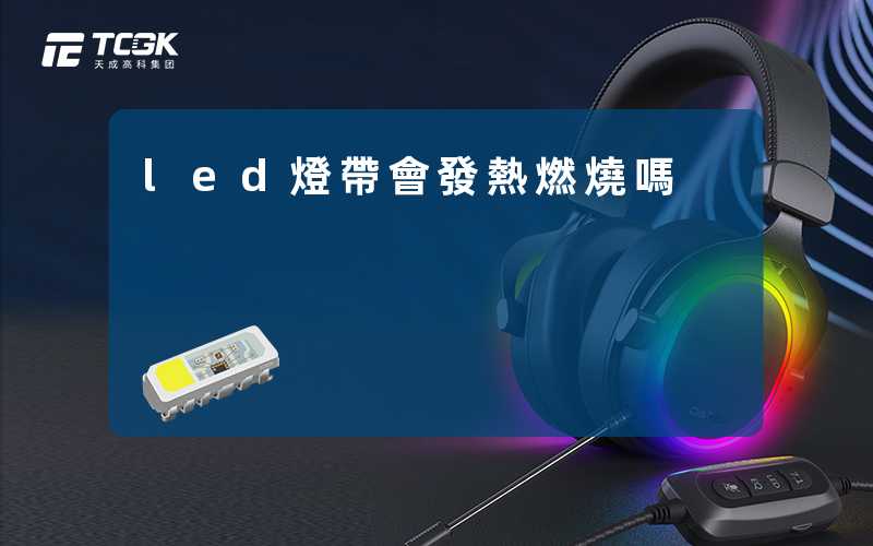 led燈帶會發熱燃燒嗎