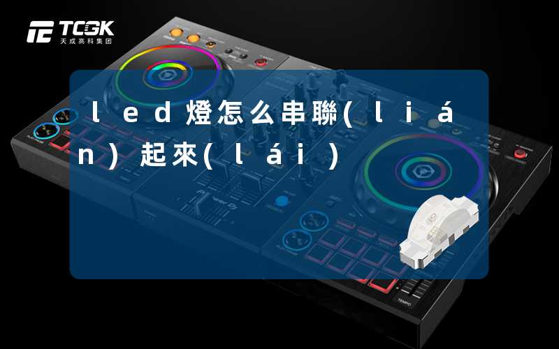 led燈怎么串聯(lián)起來(lái)