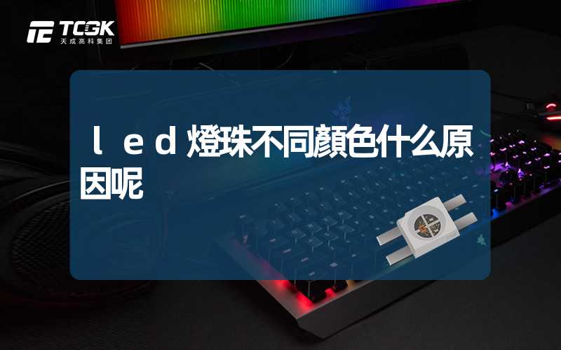 led燈珠不同顏色什么原因呢