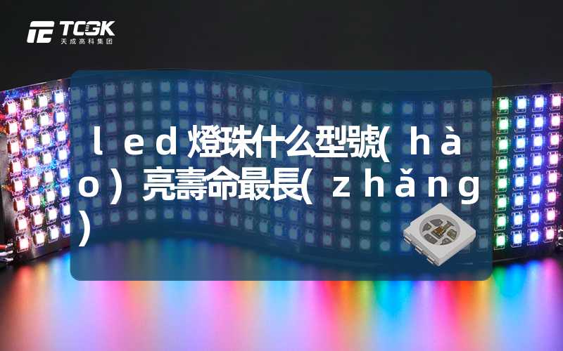 led燈珠什么型號(hào)亮壽命最長(zhǎng)