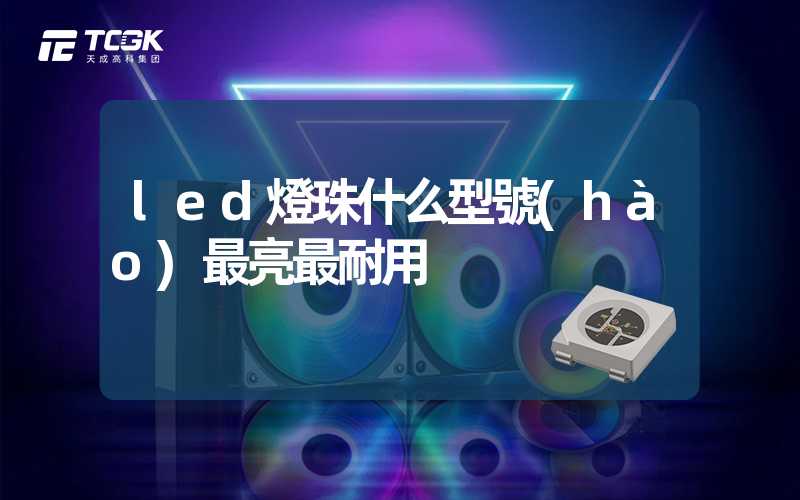 led燈珠什么型號(hào)最亮最耐用