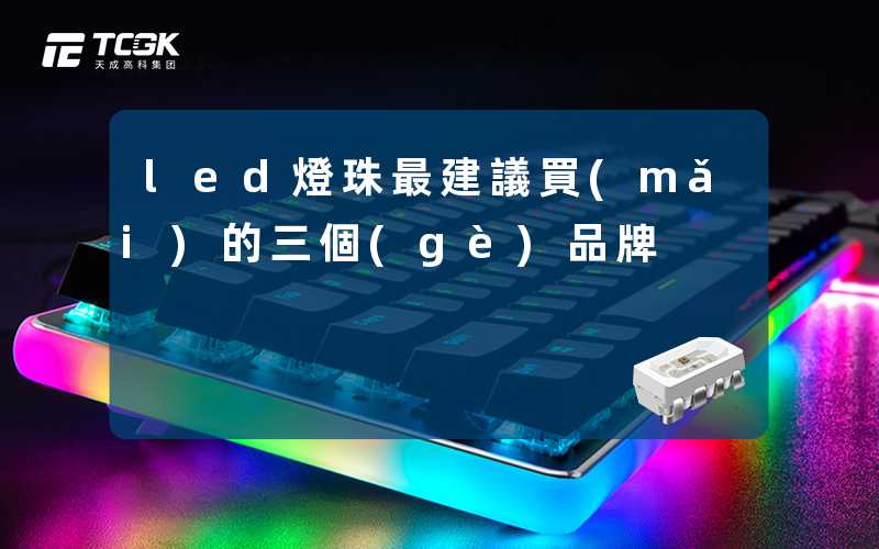 led燈珠最建議買(mǎi)的三個(gè)品牌