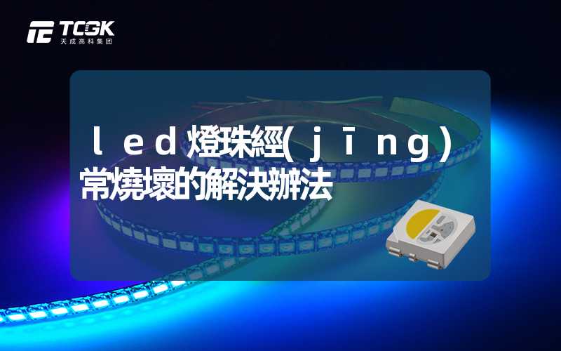 led燈珠經(jīng)常燒壞的解決辦法