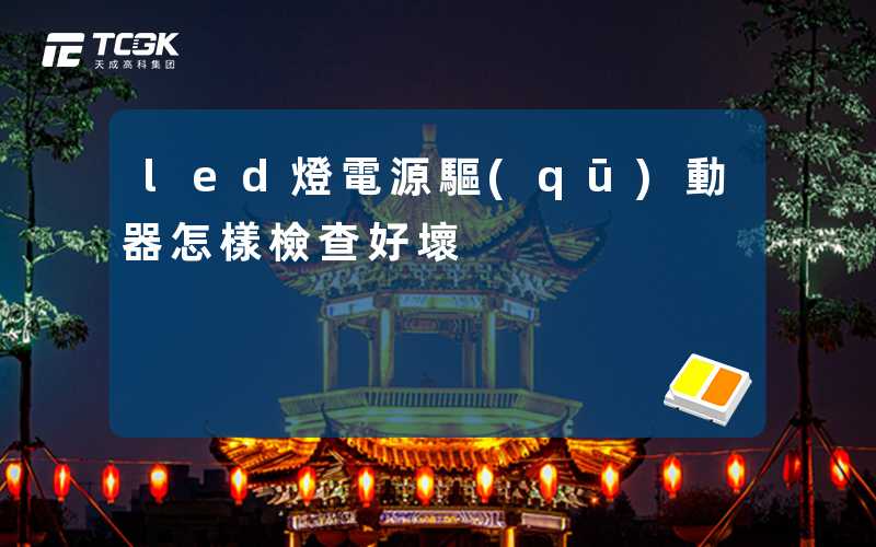 led燈電源驅(qū)動器怎樣檢查好壞