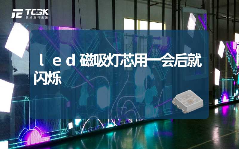 led磁吸灯芯用一会后就闪烁