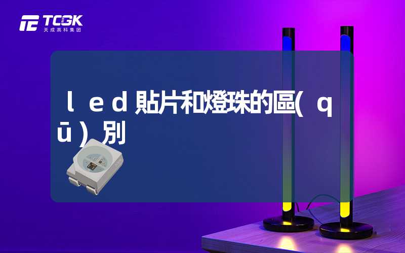 led貼片和燈珠的區(qū)別