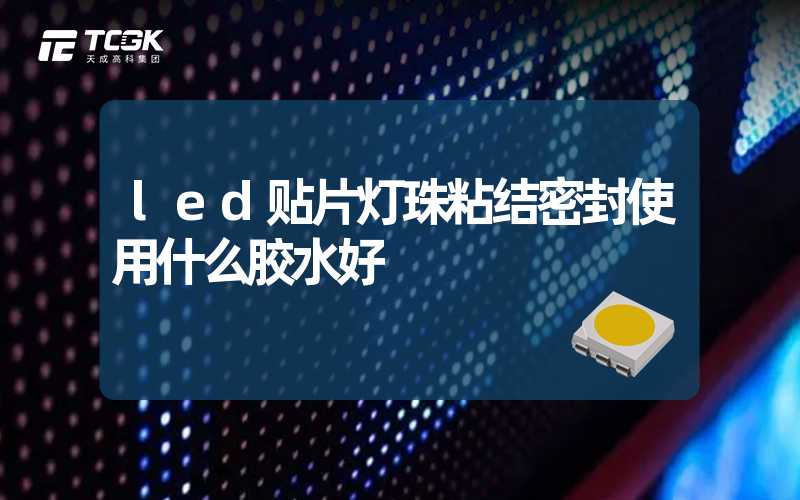 led贴片灯珠粘结密封使用什么胶水好