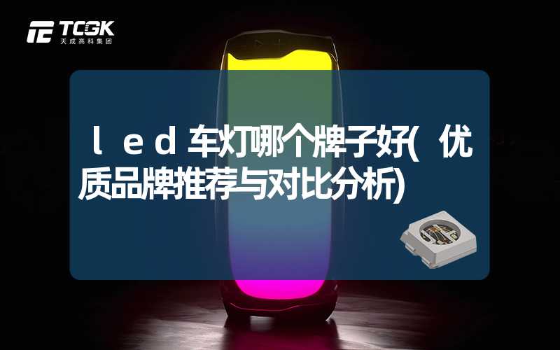 led车灯哪个牌子好(优质品牌推荐与对比分析)