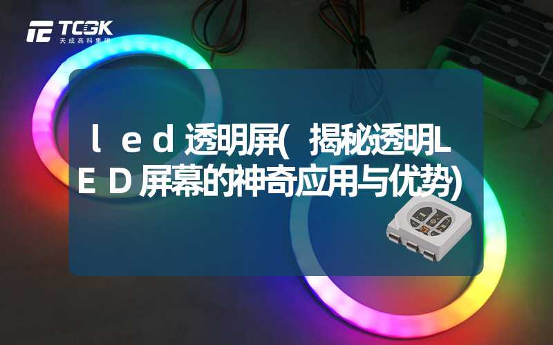 led透明屏(揭秘透明LED屏幕的神奇应用与优势)