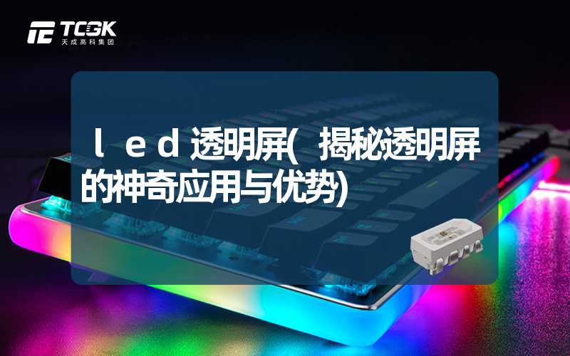 led透明屏(揭秘透明屏的神奇应用与优势)