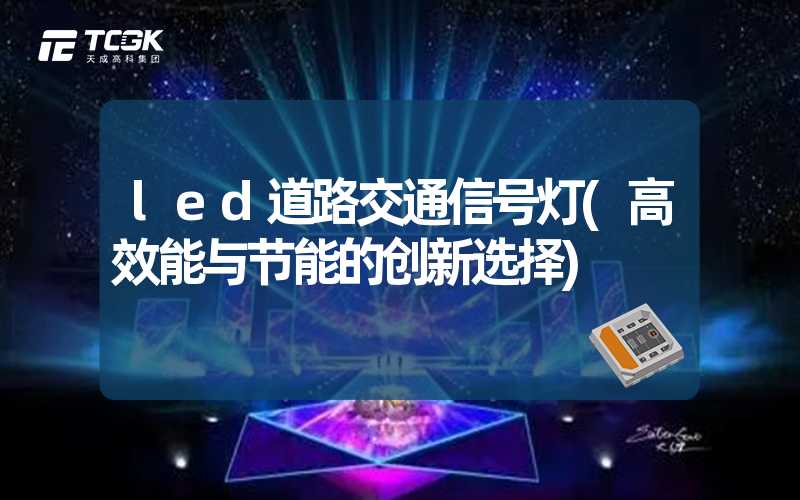 led道路交通信号灯(高效能与节能的创新选择)