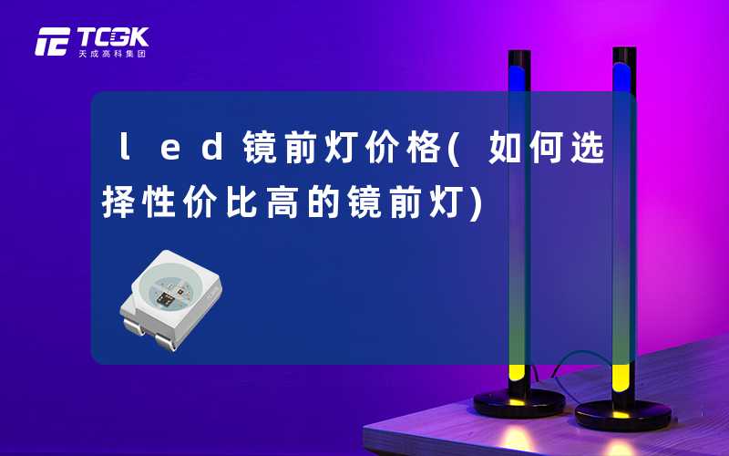 led镜前灯价格(如何选择性价比高的镜前灯)