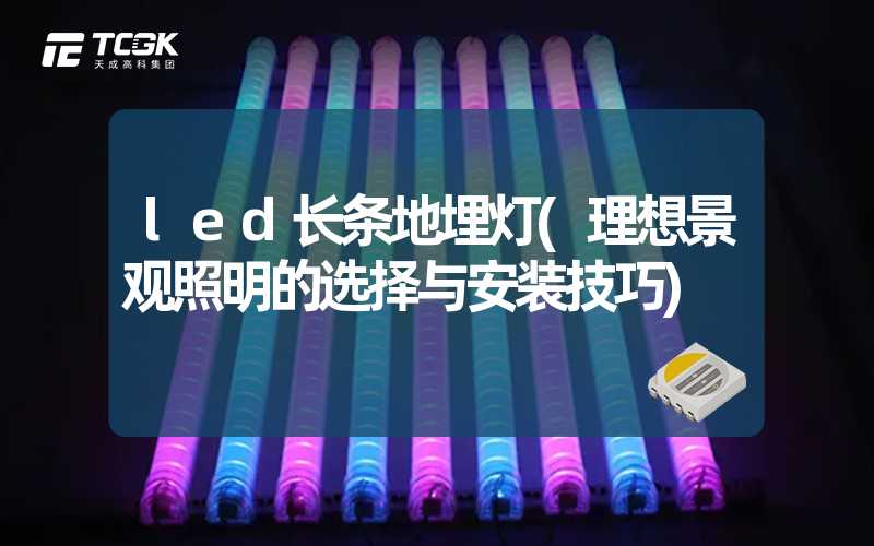 led长条地埋灯(理想景观照明的选择与安装技巧)