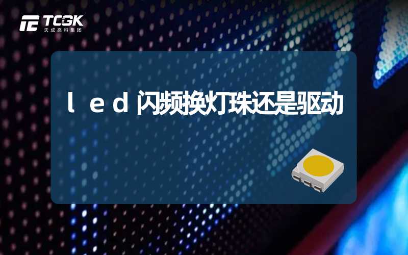 led闪频换灯珠还是驱动