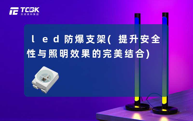 led防爆支架(提升安全性与照明效果的完美结合)