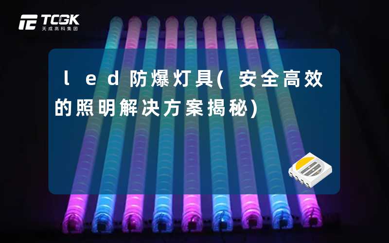 led防爆灯具(安全高效的照明解决方案揭秘)