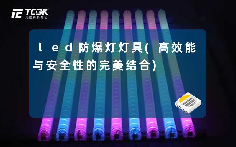 led防爆灯灯具(高效能与安全性的完美结合)