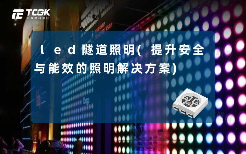 led隧道照明(提升安全与能效的照明解决方案)