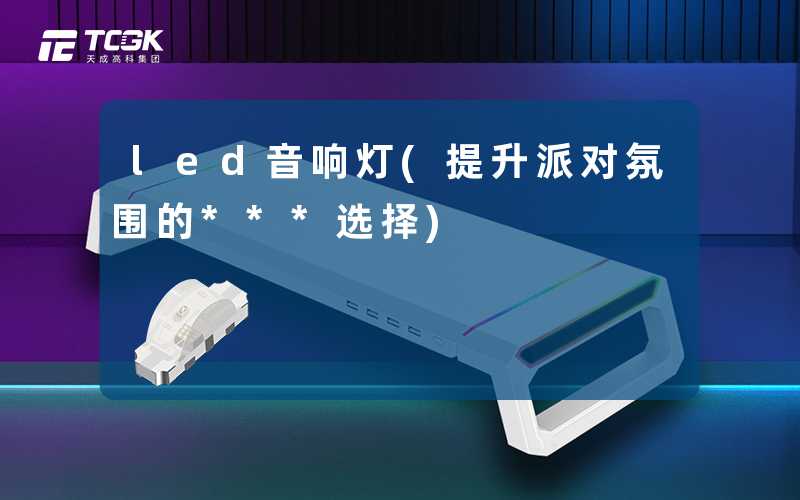 led音响灯(提升派对氛围的***选择)