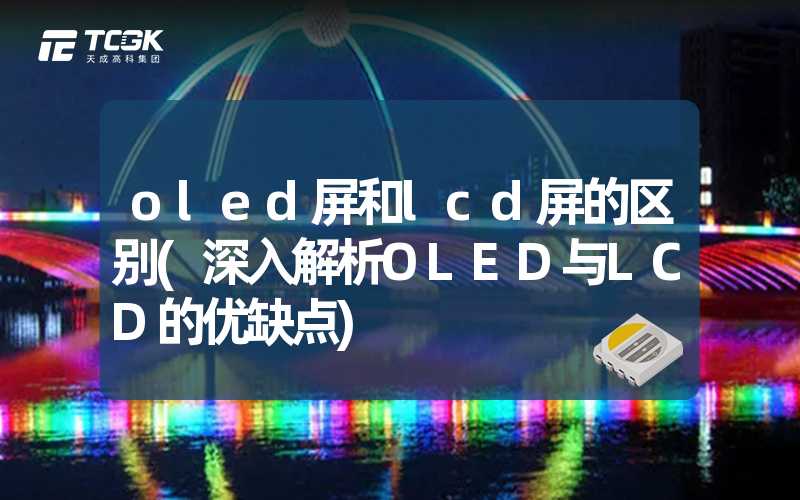 oled屏和lcd屏的区别(深入解析OLED与LCD的优缺点)