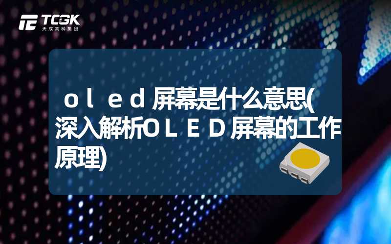 oled屏幕是什么意思(深入解析OLED屏幕的工作原理)