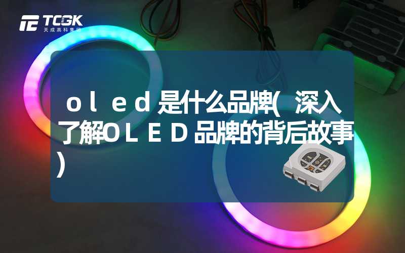 oled是什么品牌(深入了解OLED品牌的背后故事)