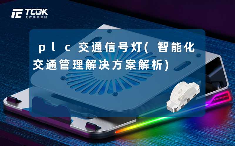 plc交通信号灯(智能化交通管理解决方案解析)