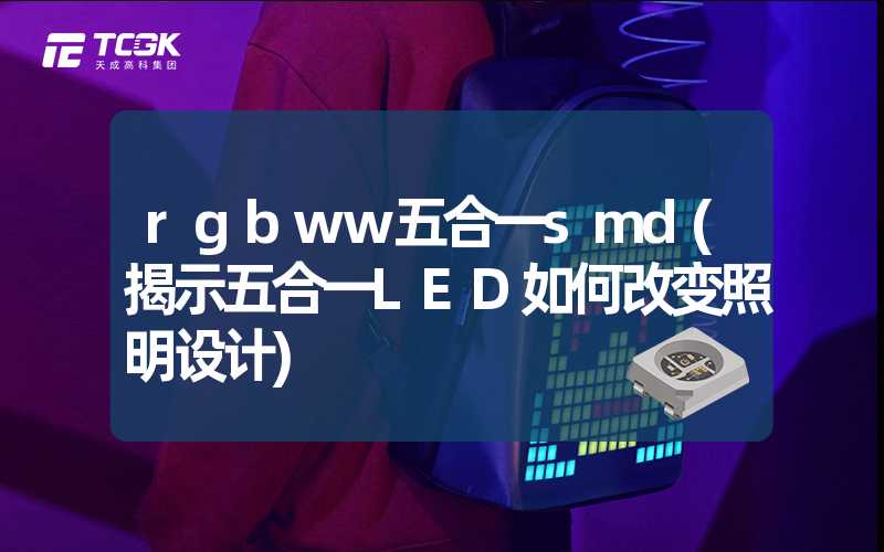 rgbww五合一smd(揭示五合一LED如何改变照明设计)