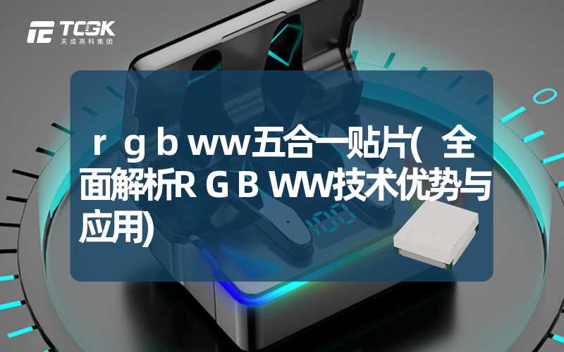 rgbww五合一贴片(全面解析RGBWW技术优势与应用)