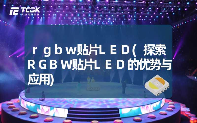 rgbw贴片LED(探索RGBW贴片LED的优势与应用)