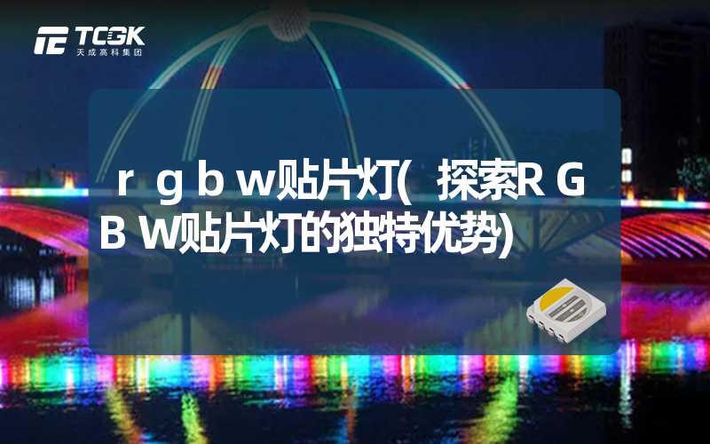 rgbw贴片灯(探索RGBW贴片灯的独特优势)