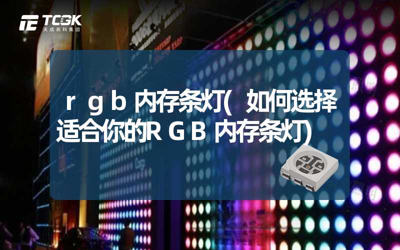 rgb内存条灯(如何选择适合你的RGB内存条灯)