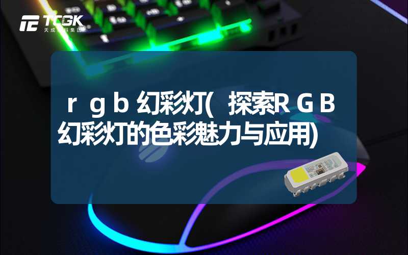 rgb幻彩灯(探索RGB幻彩灯的色彩魅力与应用)