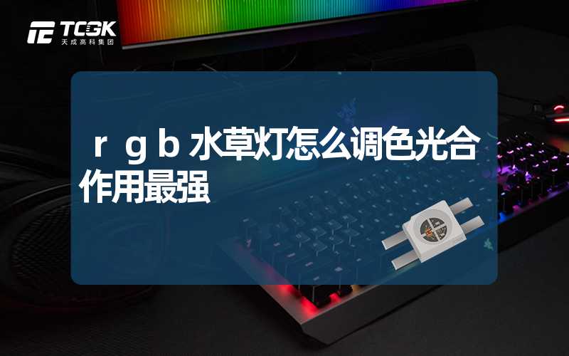 rgb水草灯怎么调色光合作用最强