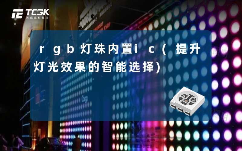 rgb灯珠内置ic(提升灯光效果的智能选择)