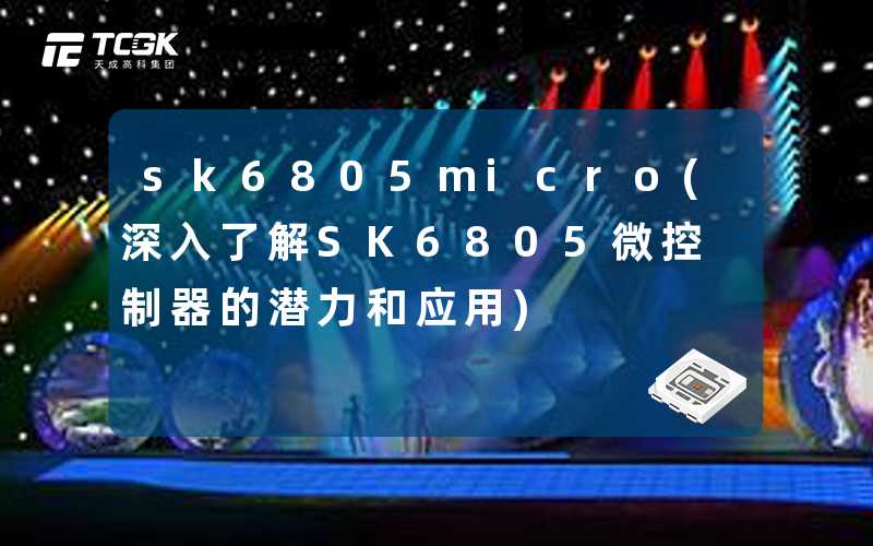 sk6805micro(深入了解SK6805微控制器的潜力和应用)