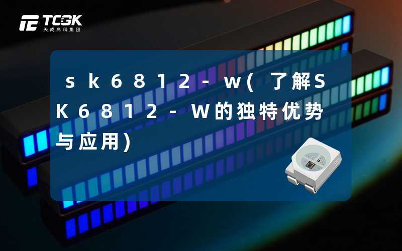 sk6812-w(了解SK6812-W的独特优势与应用)