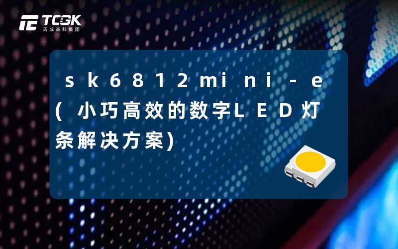 sk6812mini-e(小巧高效的数字LED灯条解决方案)