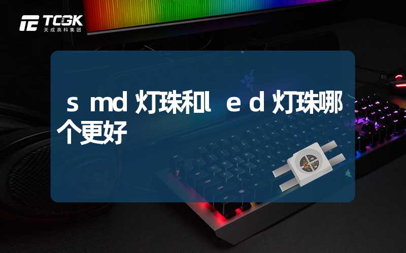 smd灯珠和led灯珠哪个更好