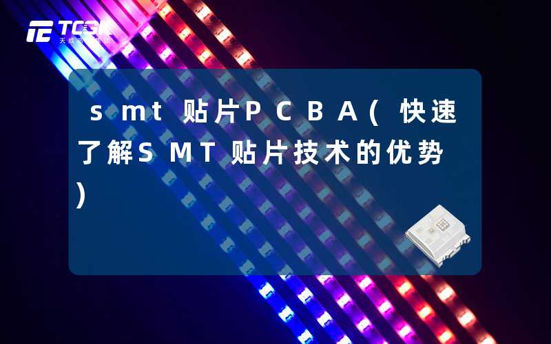 smt贴片PCBA(快速了解SMT贴片技术的优势)