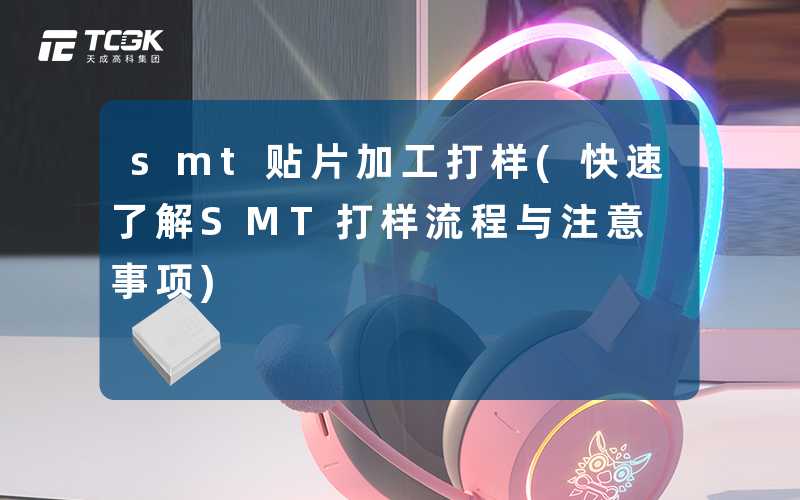 smt贴片加工打样(快速了解SMT打样流程与注意事项)