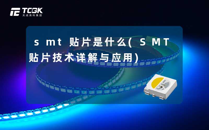 smt贴片是什么(SMT贴片技术详解与应用)