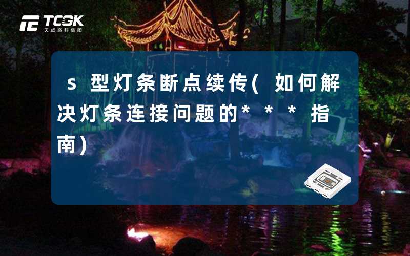 s型灯条断点续传(如何解决灯条连接问题的***指南)