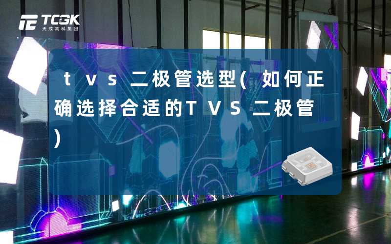 tvs二极管选型(如何正确选择合适的TVS二极管)