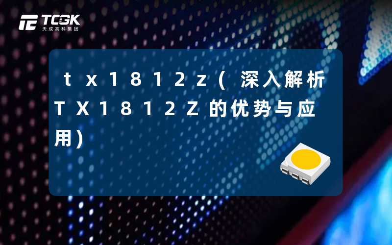 tx1812z(深入解析TX1812Z的优势与应用)