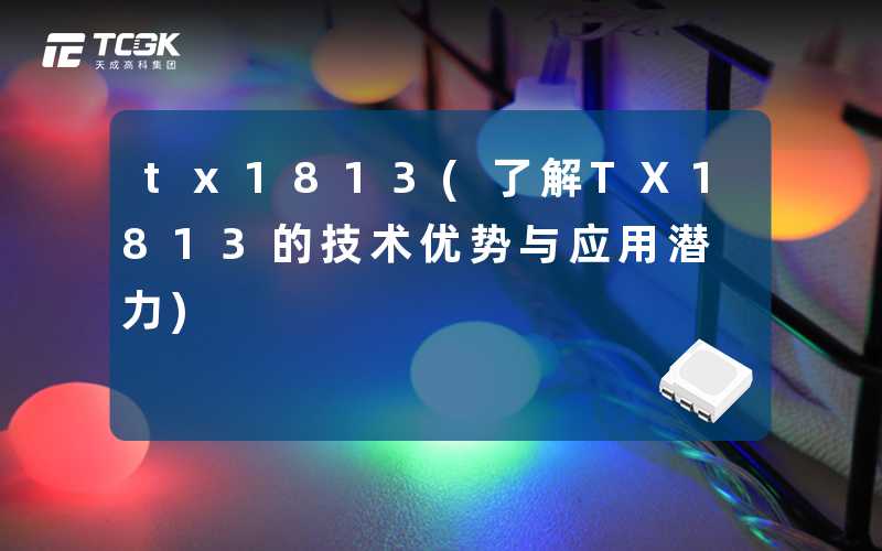 tx1813(了解TX1813的技术优势与应用潜力)