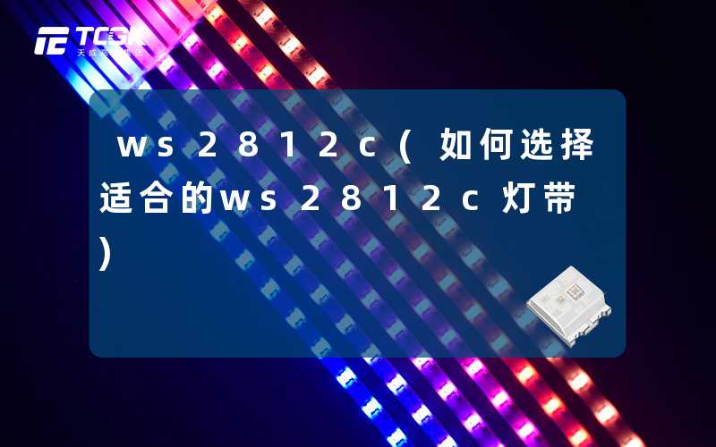 ws2812c(如何选择适合的ws2812c灯带)