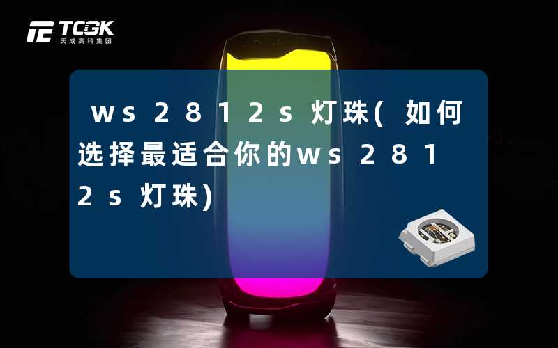 ws2812s灯珠(如何选择最适合你的ws2812s灯珠)