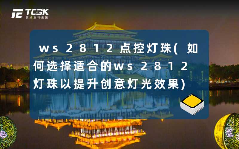 ws2812点控灯珠(如何选择适合的ws2812灯珠以提升创意灯光效果)