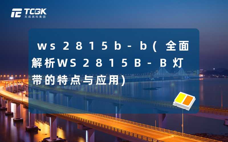 ws2815b-b(全面解析WS2815B-B灯带的特点与应用)